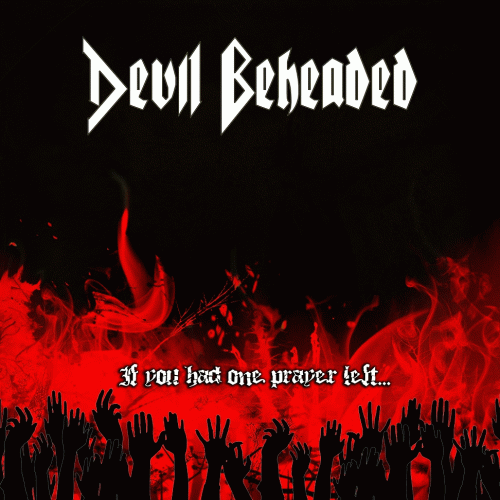 Devil Beheaded : If You Had One Prayer Left​.​.​.